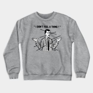 I DON'T FEEL A THING! Crewneck Sweatshirt